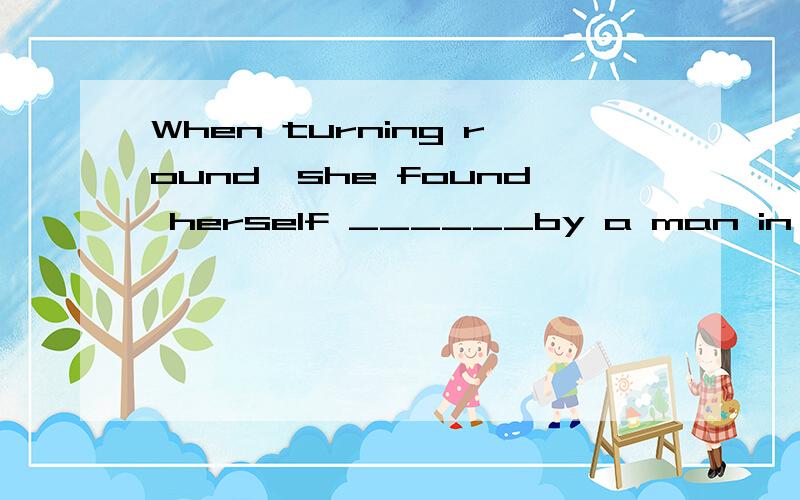 When turning round,she found herself ______by a man in black glasses .(follow)