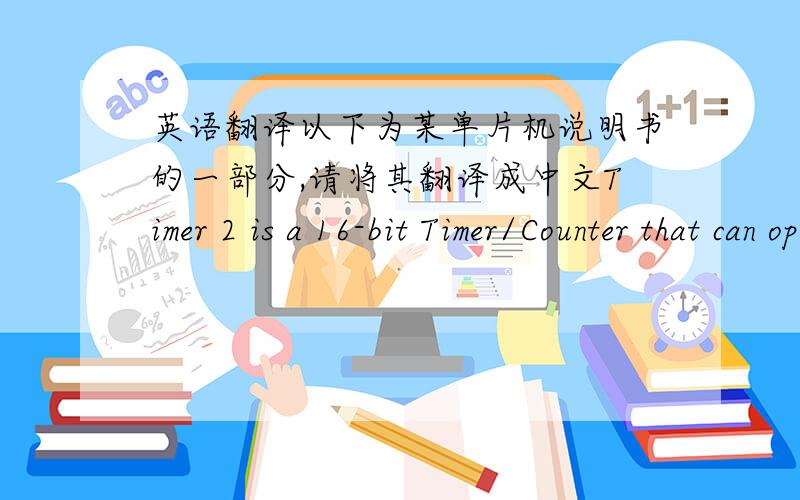 英语翻译以下为某单片机说明书的一部分,请将其翻译成中文Timer 2 is a 16-bit Timer/Counter that can operate as either a timer or an event counter.The type of operation is selected by bit C/T2 in the SFR T2CON (shown in Table 2).