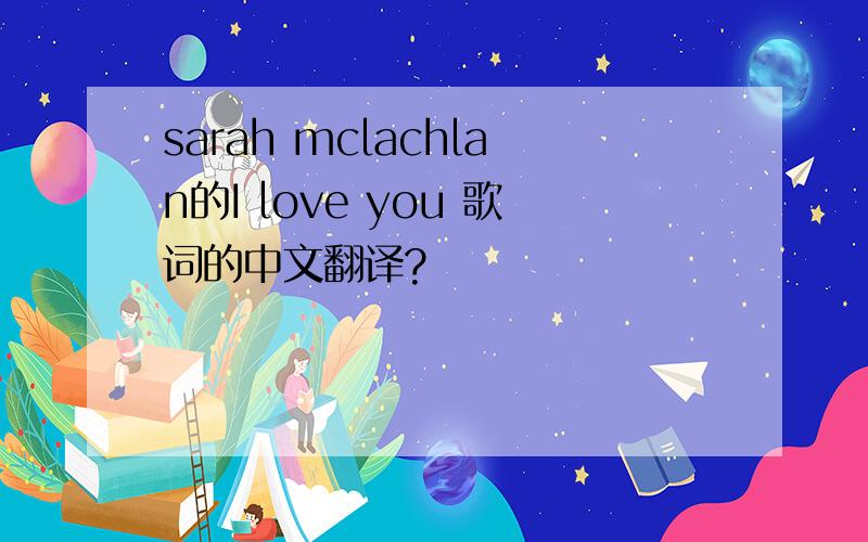 sarah mclachlan的I love you 歌词的中文翻译?
