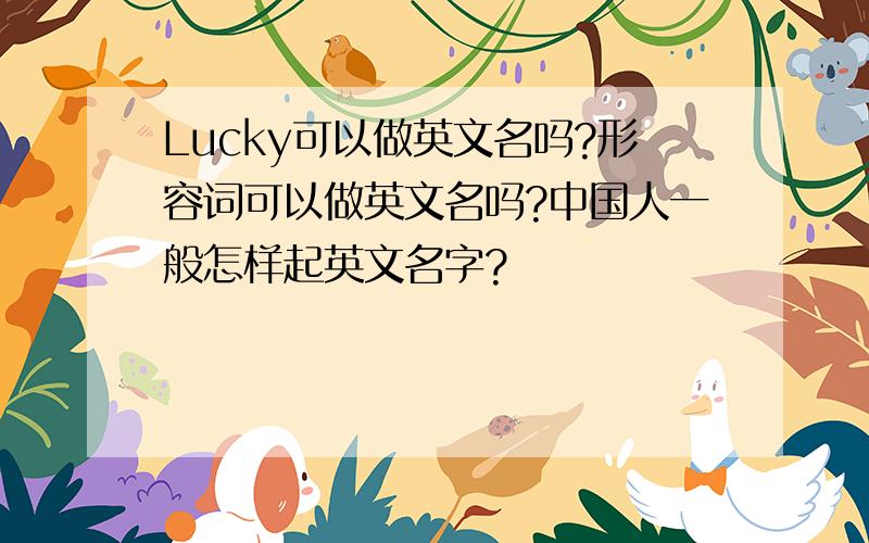 Lucky可以做英文名吗?形容词可以做英文名吗?中国人一般怎样起英文名字?