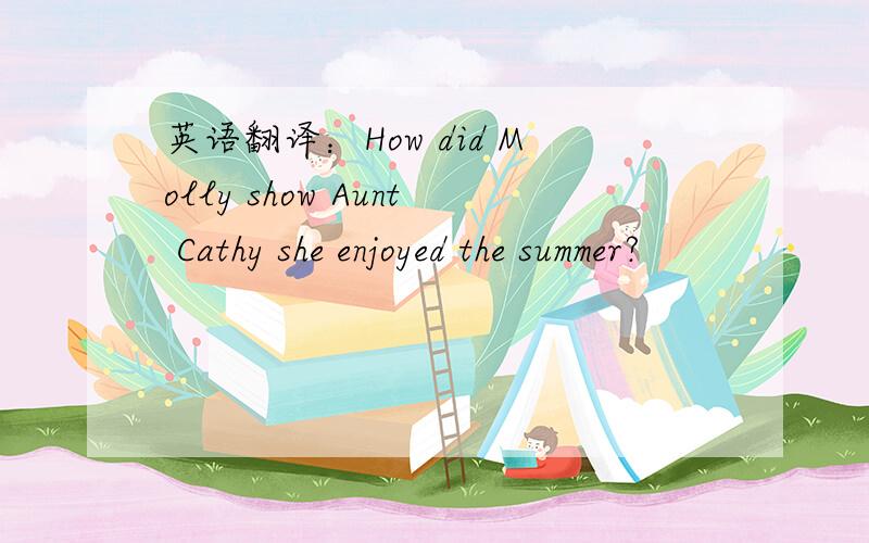 英语翻译：How did Molly show Aunt Cathy she enjoyed the summer?