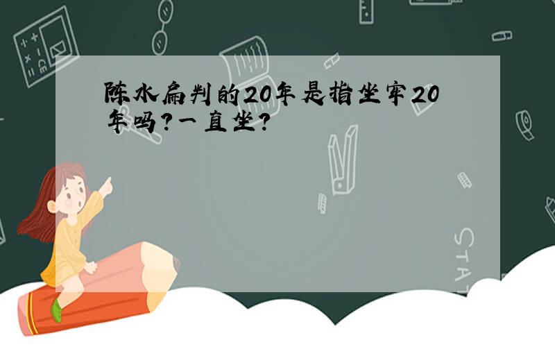 陈水扁判的20年是指坐牢20年吗?一直坐?