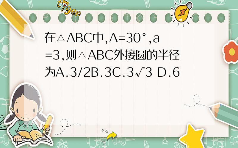 在△ABC中,A=30°,a=3,则△ABC外接圆的半径为A.3/2B.3C.3√3 D.6