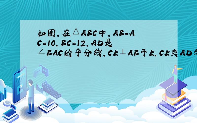 如图,在△ABC中,AB=AC=10,BC=12,AD是∠BAC的平分线,CE⊥AB于E,CE交AD与H,HF‖AB,①求HC的长②求BF的长