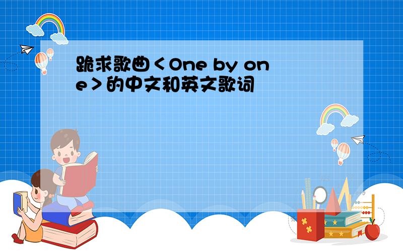 跪求歌曲＜One by one＞的中文和英文歌词
