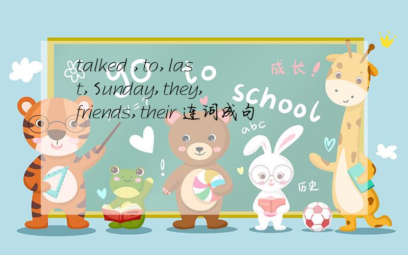 talked ,to,last,Sunday,they,friends,their 连词成句