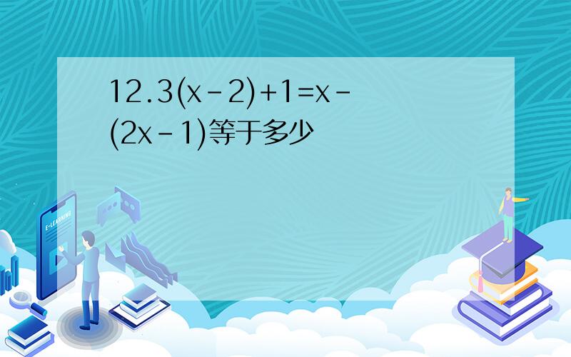 12.3(x-2)+1=x-(2x-1)等于多少