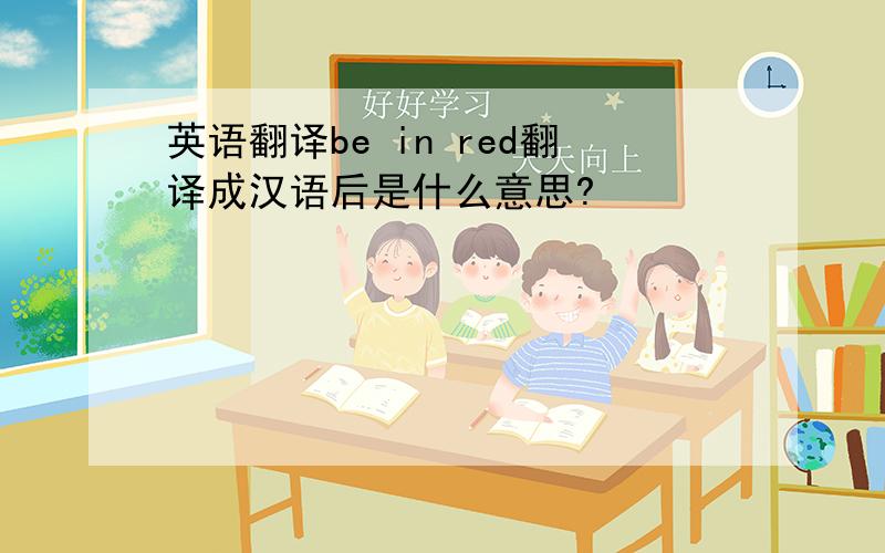 英语翻译be in red翻译成汉语后是什么意思?