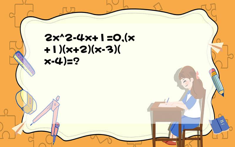 2x^2-4x+1=0,(x+1)(x+2)(x-3)(x-4)=?