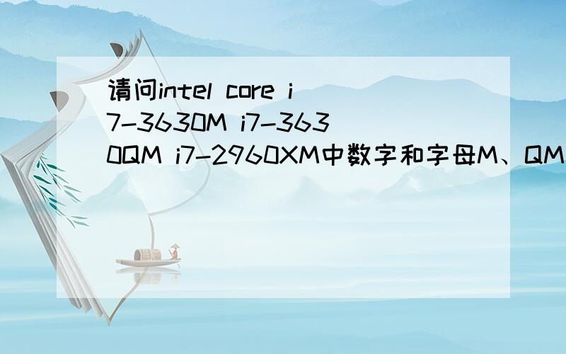 请问intel core i7-3630M i7-3630QM i7-2960XM中数字和字母M、QM、XM分别代表什么含义?