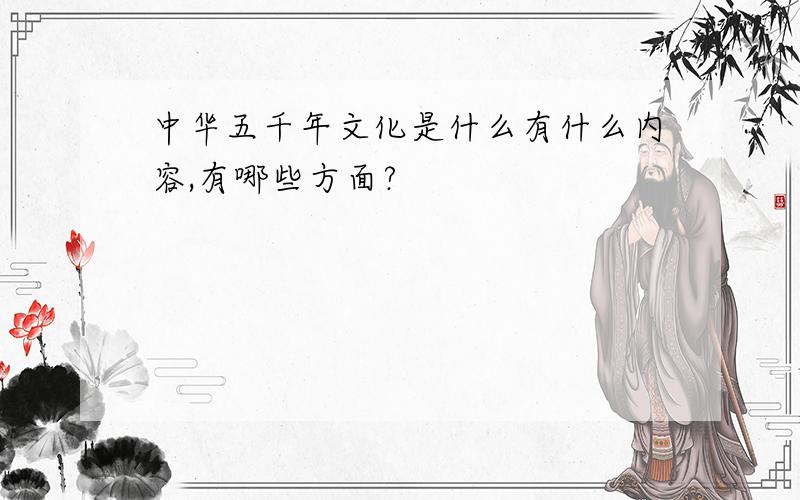 中华五千年文化是什么有什么内容,有哪些方面?