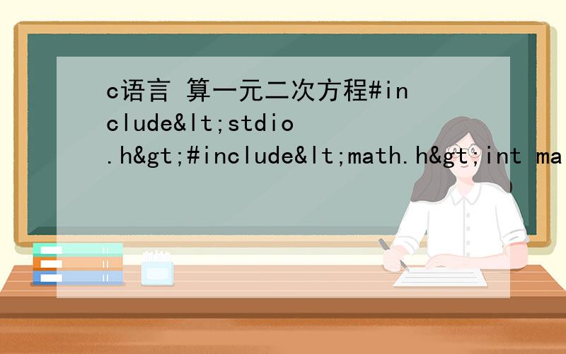 c语言 算一元二次方程#include<stdio.h>#include<math.h>int main(){double p,q,x1,x2,disc,a,b,c;scanf(