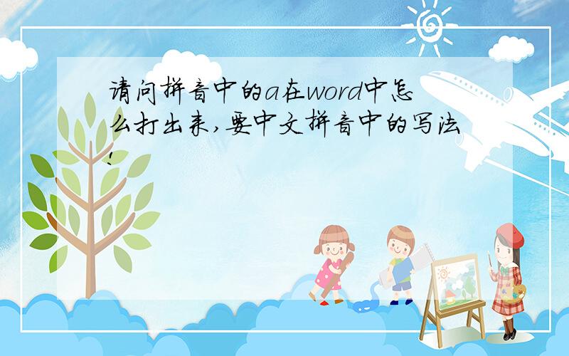 请问拼音中的a在word中怎么打出来,要中文拼音中的写法!