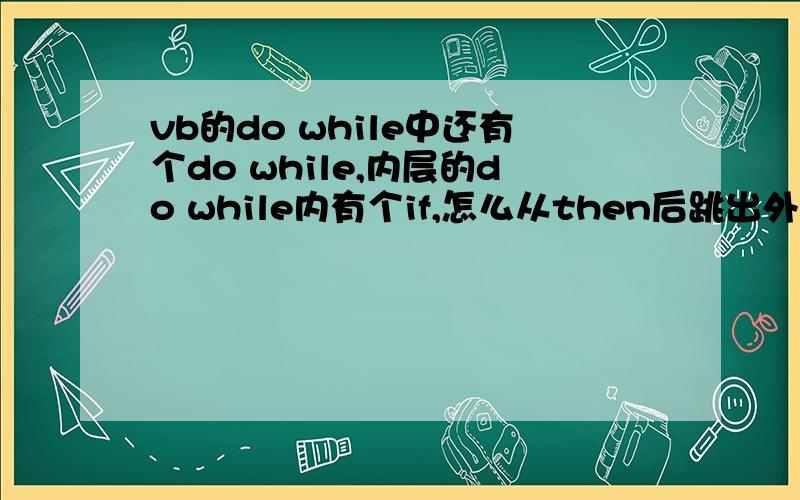 vb的do while中还有个do while,内层的do while内有个if,怎么从then后跳出外层的do?