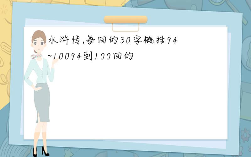 水浒传,每回的30字概括94~10094到100回的