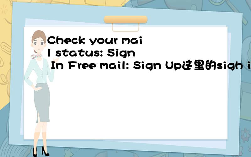 Check your mail status: Sign In Free mail: Sign Up这里的sigh in 和sign up是什么意思?有什么区别.再翻译一下句子.谢谢.