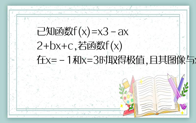 已知函数f(x)=x3-ax2+bx+c,若函数f(x)在x=-1和x=3时取得极值,且其图像与x轴有且只有3个交点,求实数c 的取值范围.