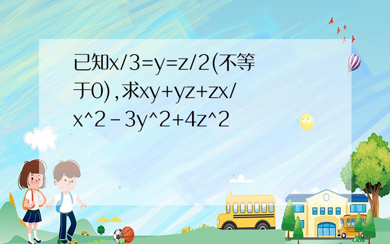 已知x/3=y=z/2(不等于0),求xy+yz+zx/x^2-3y^2+4z^2