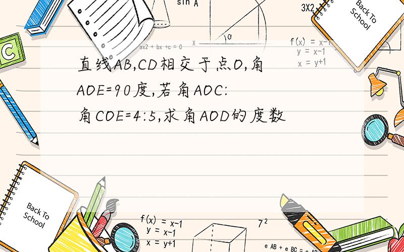 直线AB,CD相交于点O,角AOE=90度,若角AOC:角COE=4:5,求角AOD的度数