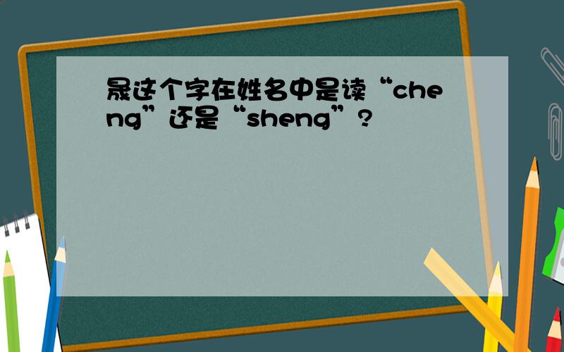 晟这个字在姓名中是读“cheng”还是“sheng”?