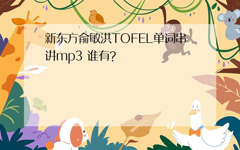 新东方俞敏洪TOFEL单词串讲mp3 谁有?