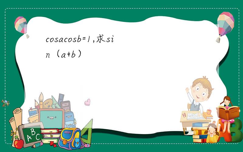cosacosb=1,求sin（a+b）