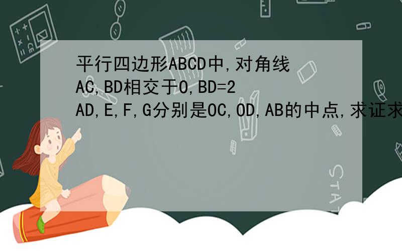 平行四边形ABCD中,对角线AC,BD相交于O,BD=2AD,E,F,G分别是OC,OD,AB的中点,求证求证：(1)BE垂直于AC(2)EG=EF