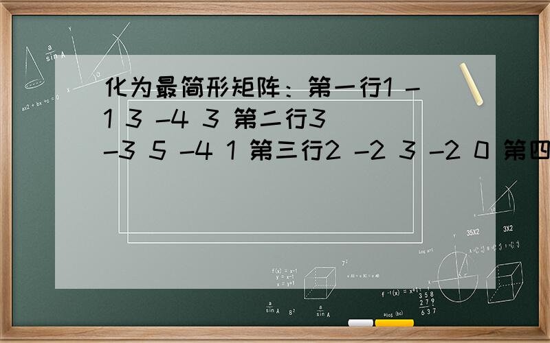 化为最简形矩阵：第一行1 -1 3 -4 3 第二行3 -3 5 -4 1 第三行2 -2 3 -2 0 第四行3 -3 4 -2 -1