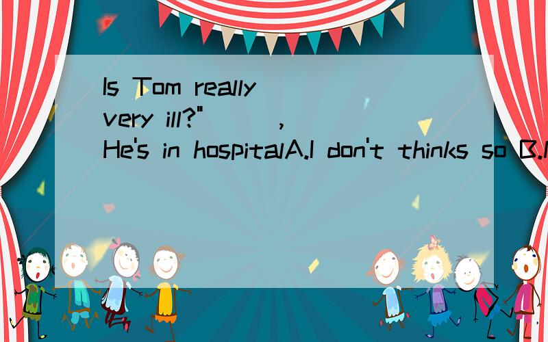 Is Tom really very ill?