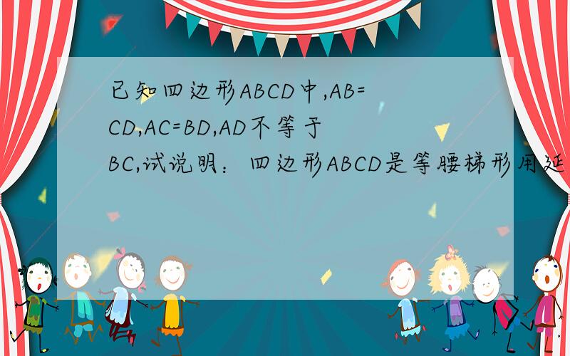 已知四边形ABCD中,AB=CD,AC=BD,AD不等于BC,试说明：四边形ABCD是等腰梯形用延长AB.CD交于G点的方法.