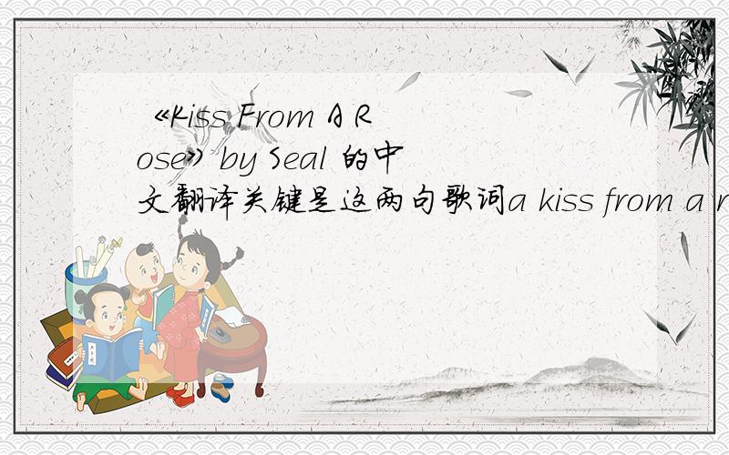 《Kiss From A Rose》by Seal 的中文翻译关键是这两句歌词a kiss from a rose on the grey a light hits the gloom on the Grey不要搞些中式英语糊弄我啦，那个我也会。这两句的意义何在？