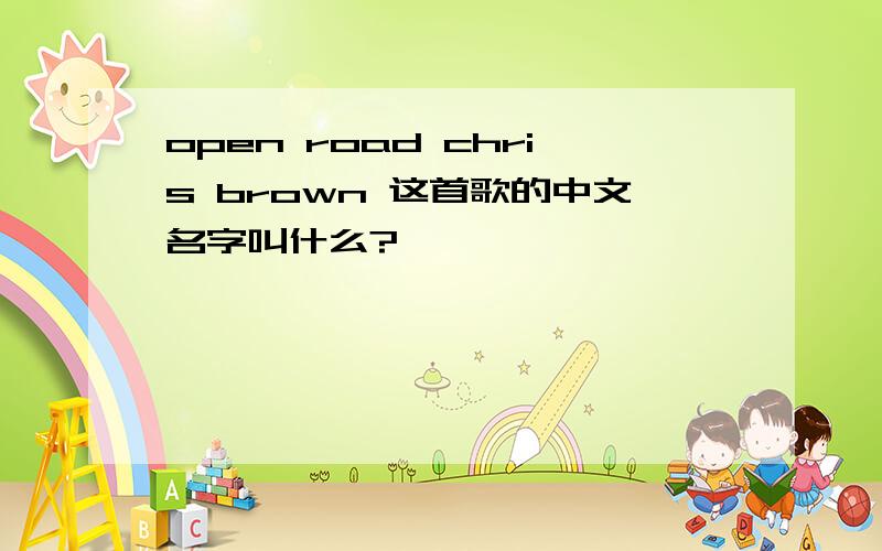 open road chris brown 这首歌的中文名字叫什么?