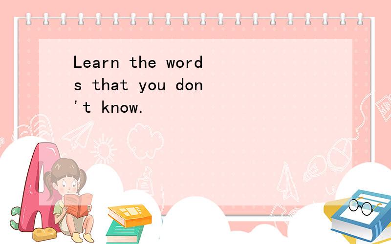 Learn the words that you don't know.