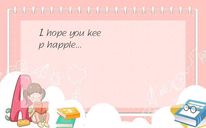 I hope you keep happle...