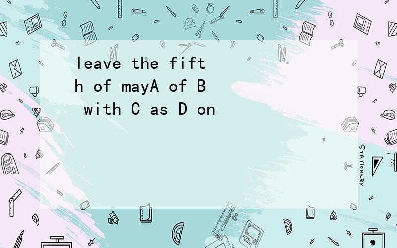 leave the fifth of mayA of B with C as D on