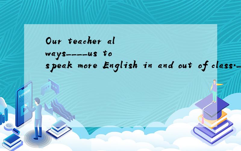 Our teacher always____us to speak more English in and out of class.______away this dirty shirt and brring me a clean me.We should use things made____paper.When Miss Liu sees the____(worry)woman,she stops.I'm
