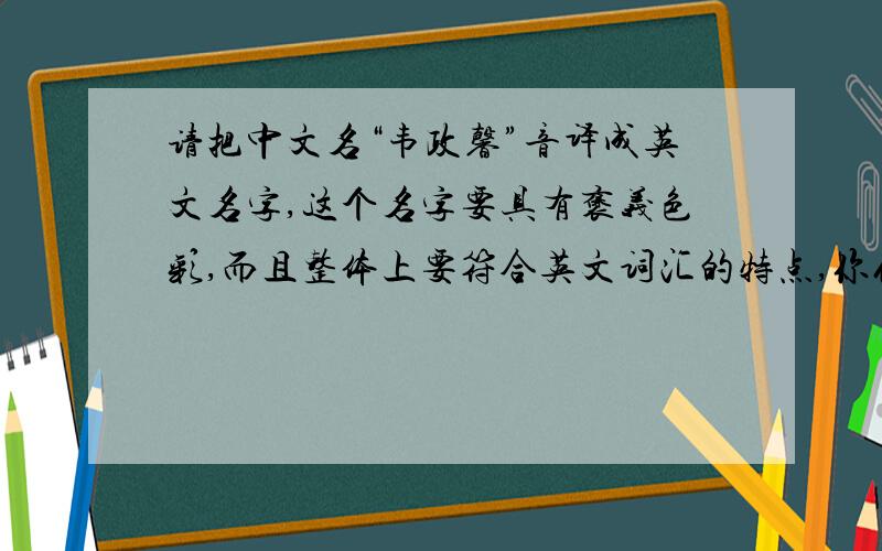 请把中文名“韦政馨”音译成英文名字,这个名字要具有褒义色彩,而且整体上要符合英文词汇的特点,你们几个的回答还是不满意,有没有更好一点的?