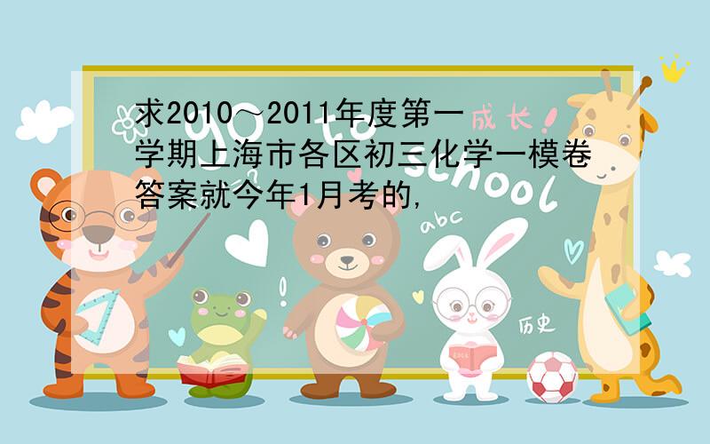 求2010～2011年度第一学期上海市各区初三化学一模卷答案就今年1月考的,