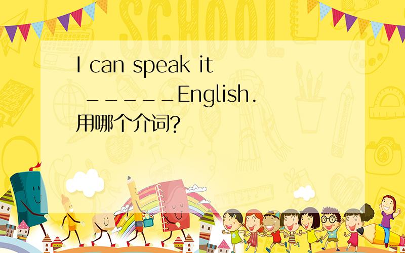 I can speak it _____English.用哪个介词?