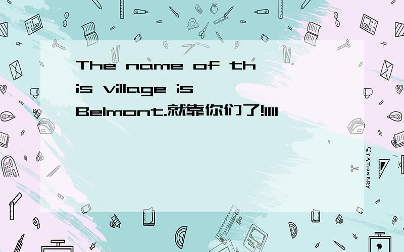 The name of this village is Belmont.就靠你们了!1111