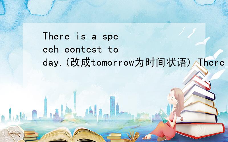 There is a speech contest today.(改成tomorrow为时间状语) There___ ___a speech contest tomorrow.Do you have time tomorrow?（改为同义句）___you___tomorrow?根据句意提示,用适当的单词填空.Please give me a piece of____.The____ne