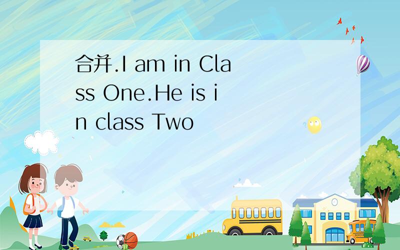 合并.I am in Class One.He is in class Two