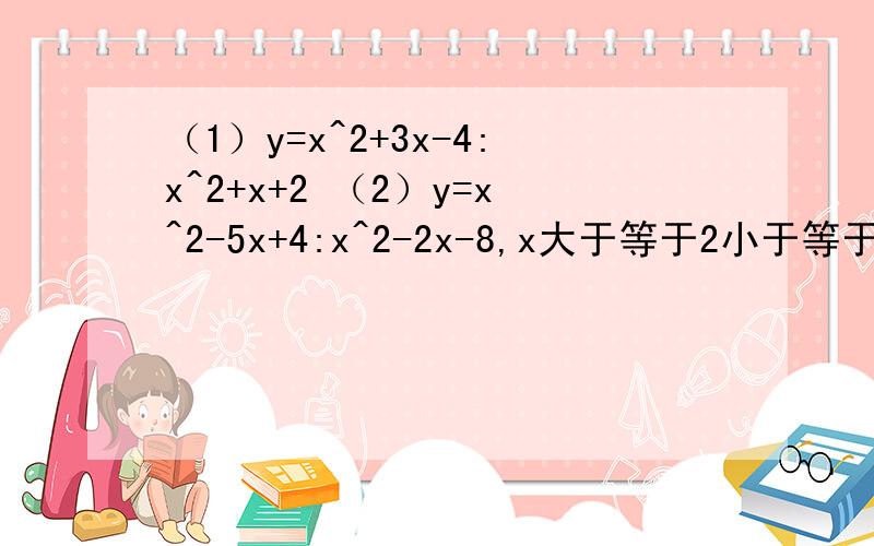 （1）y=x^2+3x-4:x^2+x+2 （2）y=x^2-5x+4:x^2-2x-8,x大于等于2小于等于3.求值域