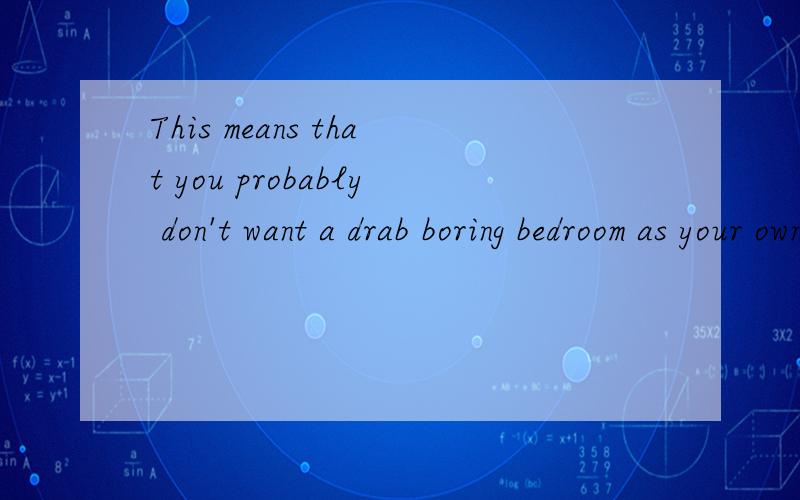 This means that you probably don't want a drab boring bedroom as your own.请问下,这句话里,为什么drab和boring可以放在一起用?两个不都是形容词吗?两个放在一起,