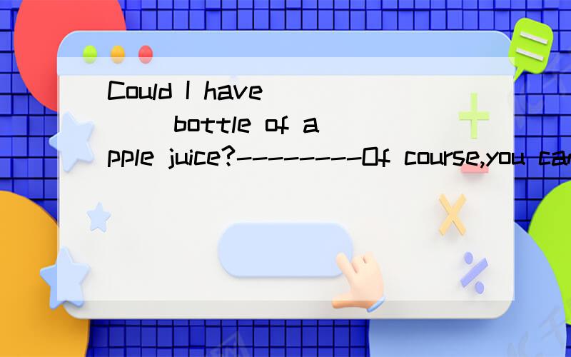 Could I have ___ bottle of apple juice?--------Of course,you canA.another B.other C.the other D.others