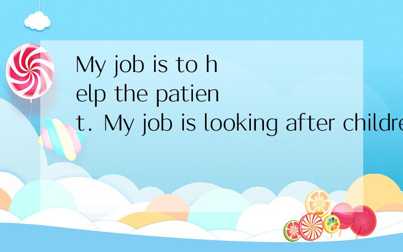 My job is to help the patient．My job is looking after children.不定式做表语和动名词做表语的区别在哪