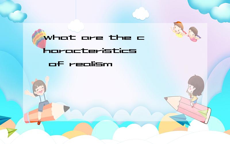 what are the characteristics of realism