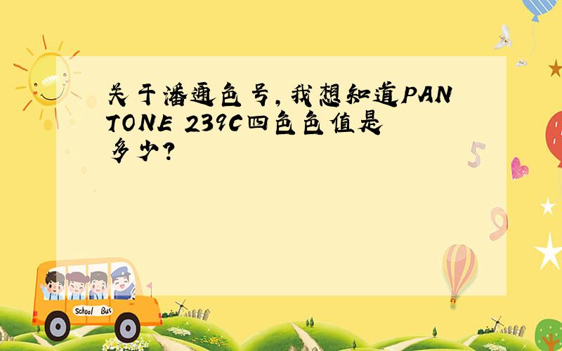 关于潘通色号,我想知道PANTONE 239C四色色值是多少?