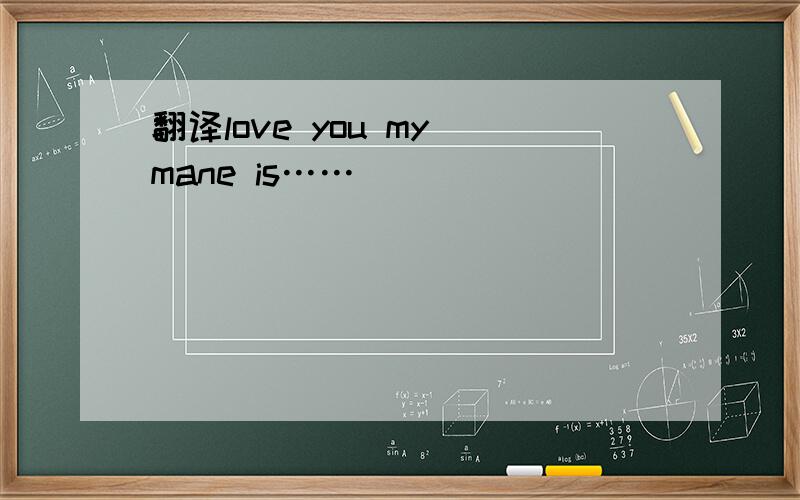 翻译love you my mane is……