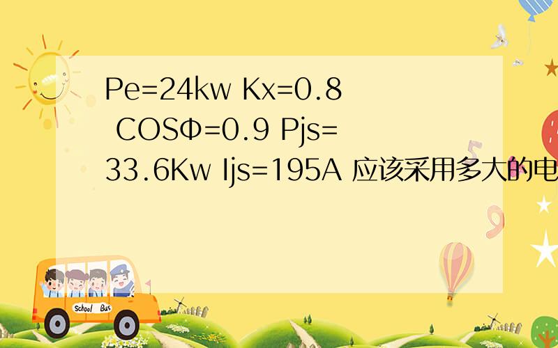 Pe=24kw Kx=0.8 COSΦ=0.9 Pjs=33.6Kw Ijs=195A 应该采用多大的电缆 是不是YJV 3*25 的线